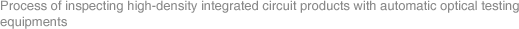 Process of inspecting high-density integrated circuit products with automatic optical testing equipments