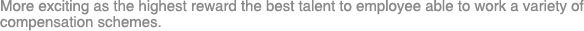 More exciting as the highest reward the best talent to employee able to work a variety of compensation schemes.